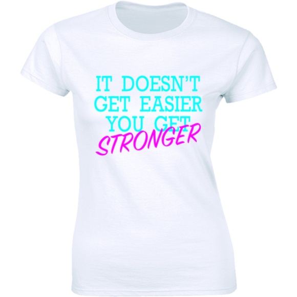 It Doesn't Get Easier You Get Stronger T-Shirt Tee
